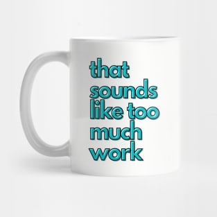 That Sounds Like Too Much Work - Aqua Blocky Font Mug